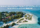 What to Expect When Staying in a Maldives Guest House