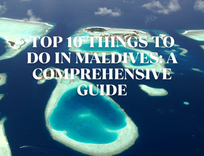Top 10 Things to Do in Maldives: A Comprehensive Guide